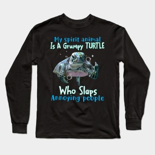 Turtle My Spirit Animal Is A Grumpy Turtle Who Slaps Annoying People Long Sleeve T-Shirt